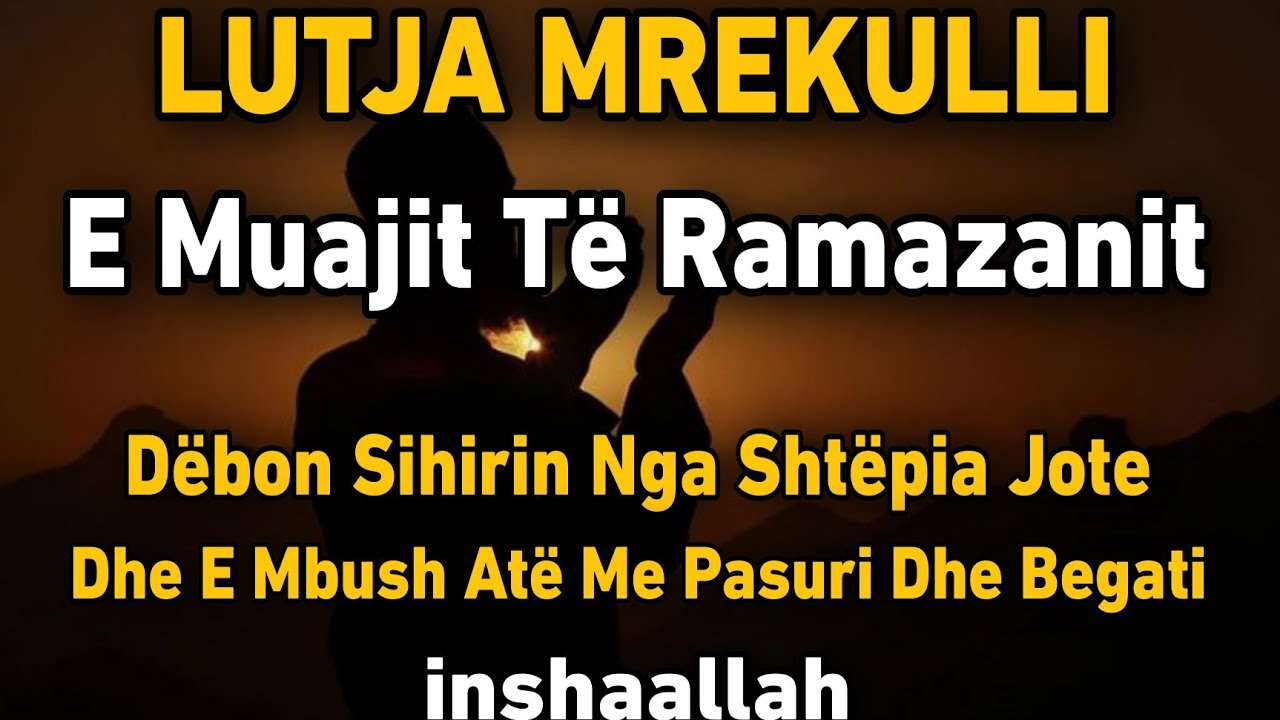 Lutja Mrekulli eMuajit të RamazanitDëbon sihirin nga shtëpia jotedhe e mbush atë me pasuri dhebegati