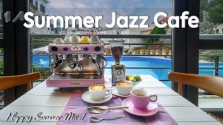 Summer Jazz Cafe ~ Positive Jazz Music for Happy Summer Mood 🌊 Relax Bossa Nova Jazz🌤️