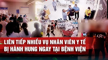 Liên tiếp nhiều vụ nhân viên y tế bị hành hung ngay tại bệnh viện | VTV24
