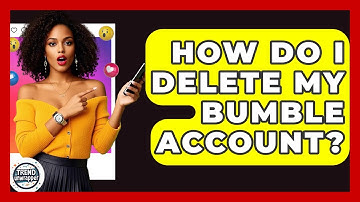 How Do I Delete My Bumble Account? - Trend Unwrapper