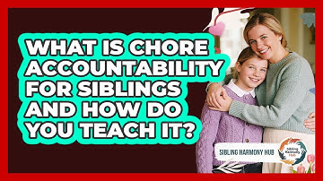 What Is Chore Accountability For Siblings And How Do You Teach It? - Sibling Harmony Hub