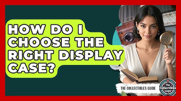 How Do I Choose The Right Display Case? - The Collectibles Guide