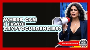 Where Can I Trade Cryptocurrencies? - Learn About Libertarianism