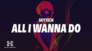 Skytech  All I Wanna Do