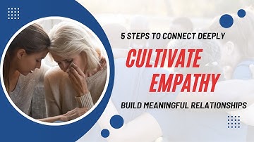 The Secret to Building Deep Connections: Cultivating Empathy