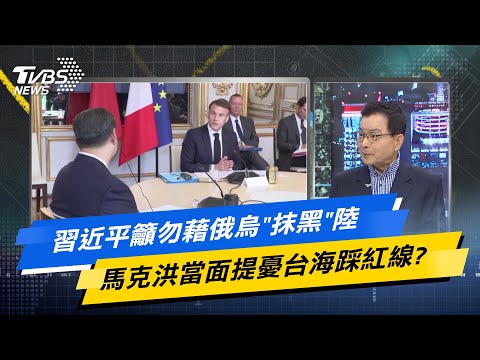 【今日精華搶先看】習近平籲勿藉俄烏抹黑陸 馬克洪當面提憂台海踩紅線?