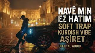 👉 Navê Min Ez Hatim Soft Trap - Kürtçe Vibe Aşiret 