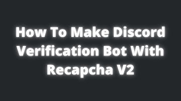 How To Make Discord Verification Bot With Recapcha V2!