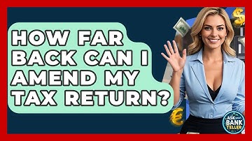 How Far Back Can I Amend My Tax Return? - Ask Your Bank Teller