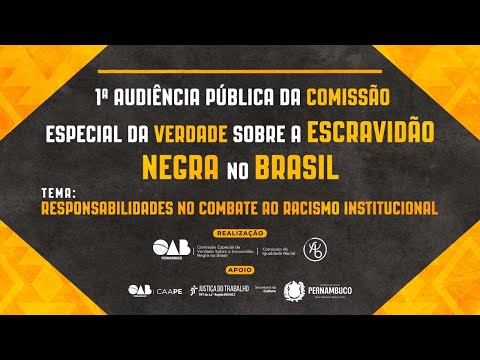 1ª Audiência Pública da Comissão Especial da Verdade Sobre a ESCRAVIDÃO NEGRA no BRASIL