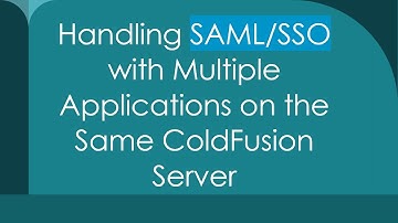 Handling SAML/SSO with Multiple Applications on the Same ColdFusion Server