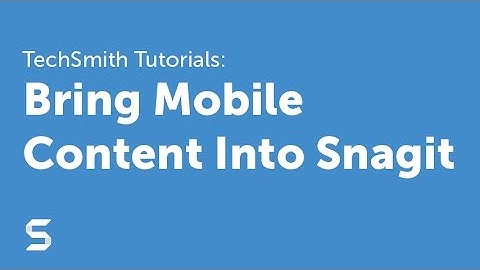 Snagit: Bring Mobile Content Into Snagit