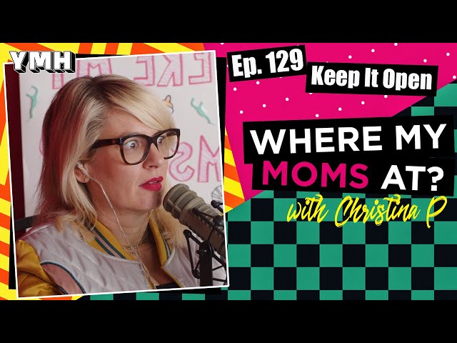 Ep. 129 Keep It Open | Where My Moms At?
