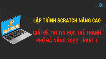 Giải Đề Thi Tin Học Trẻ Thành Phố Đà Nẵng 2022 Bằng Lập Trình Scratch | Part 1 | Scratch Nâng Cao