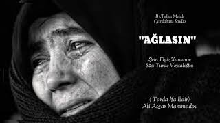 (ŞİİR) (AĞLASIN) - Elgiz Xanlarov / (SƏS) Turac Veysaloğlu / 2020 Resimi