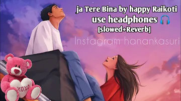 Ja Tere Bina by happy Raikoti use Headphones 🎧 [Slowed+Reverb]