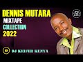 BEST OF DENNIS MUTARA MIXTAPE 2022 -DJ KEIFER KENYA