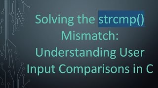 Solving the strcmp() Mismatch: Understanding User Input Comparisons in C