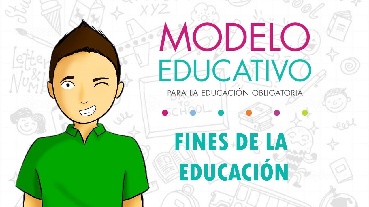 LOS FINES DE LA EDUCACIÓN Nuevo Modelo educativo 2017 - YouTube