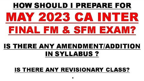 How should I prepare for May 23 CA Inter Final FM & SFM Exam? Is there any amendment in Syllabus?