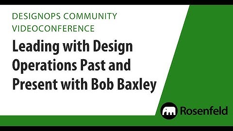 Leading with Design Operations Past and Present with Bob Baxley: DesignOps Community Videoconference