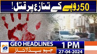 Geo News Headlines 1 PM | Killed on the dispute of 50 rupees! | 27 April 2024