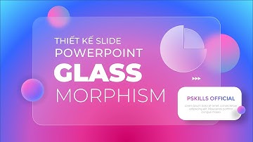 Thiết kế Slide theo phong cách Glass Morphism | @pskillspowerpoint