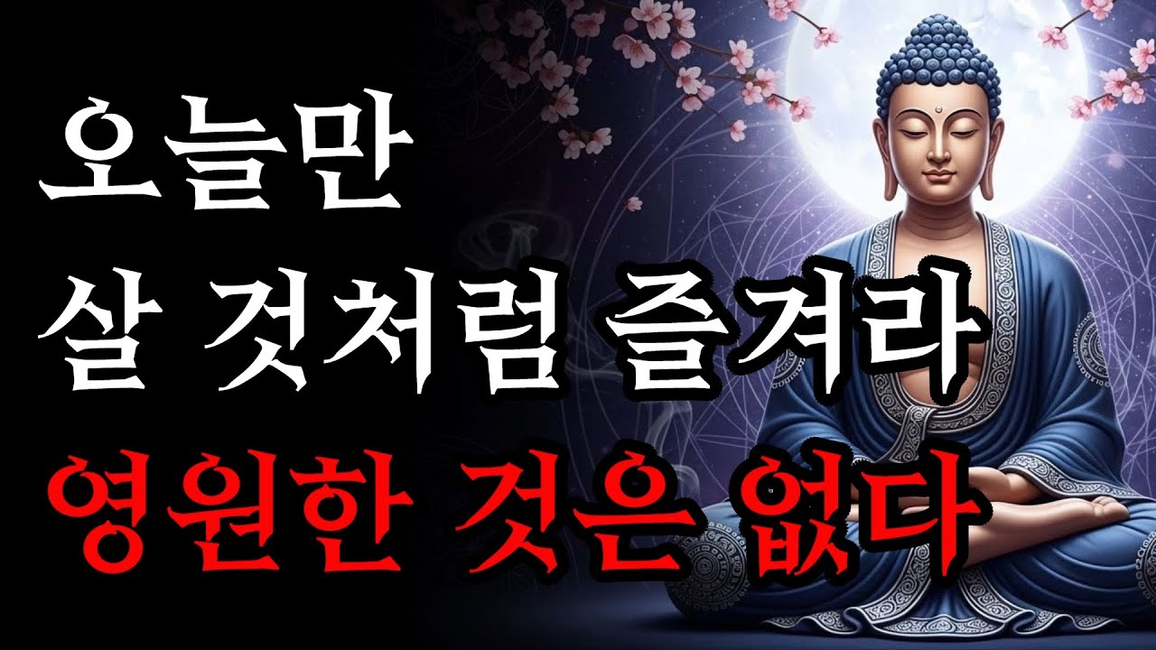 모든 집착을 끊어내고 오늘만 살 것처럼 즐겨라, 영원한 것은 없다 | 부처님 말씀