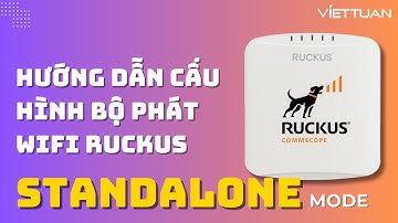 Hướng dẫn cấu hình bộ phát Wifi Ruckus ở chế độ Standalone chi tiết!!!