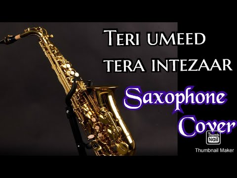 TERI UMEED TERA INTEZAAR || UNPLUGGED || SAXOPHONE || COVER || ASHISH RAJPUT ||