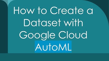 How to Create a Dataset with Google Cloud AutoML