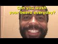 Can you wash your beard everyday? How often should You wash your beard?