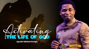HOW TO ACTIVATE THE LIFE OF GOD - Apostle Michael Orokpo