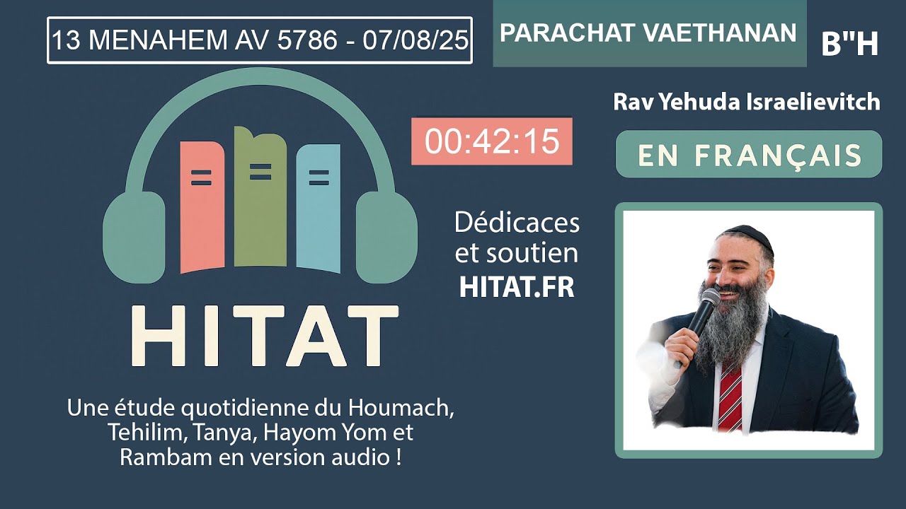PARACHAT VAETHANAN (45) - HITAT DU JOUR 13 Menahem AV 5785 - 07 Aout 2025 - Rav Israelievitch