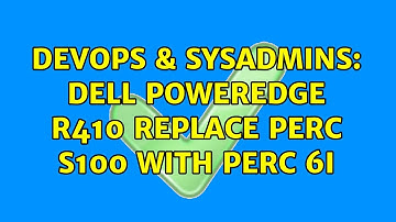 DevOps & SysAdmins: Dell Poweredge R410 replace PERC S100 with PERC 6i (3 Solutions!!)