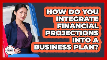 How Do You Integrate Financial Projections Into A Business Plan? - Minority Business Success Experts