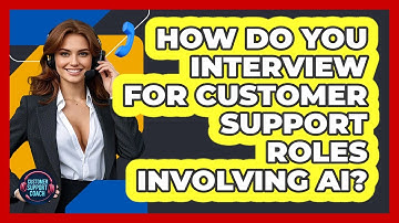 How Do You Interview For Customer Support Roles Involving AI? - Customer Support Coach