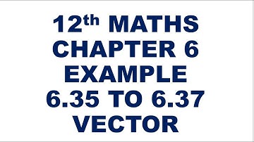 12th Maths Examples 6.35 to 6.37 Vectors