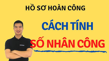 🏳️‍🌈 Hồ sơ hoàn công: Cách tính số nhân công