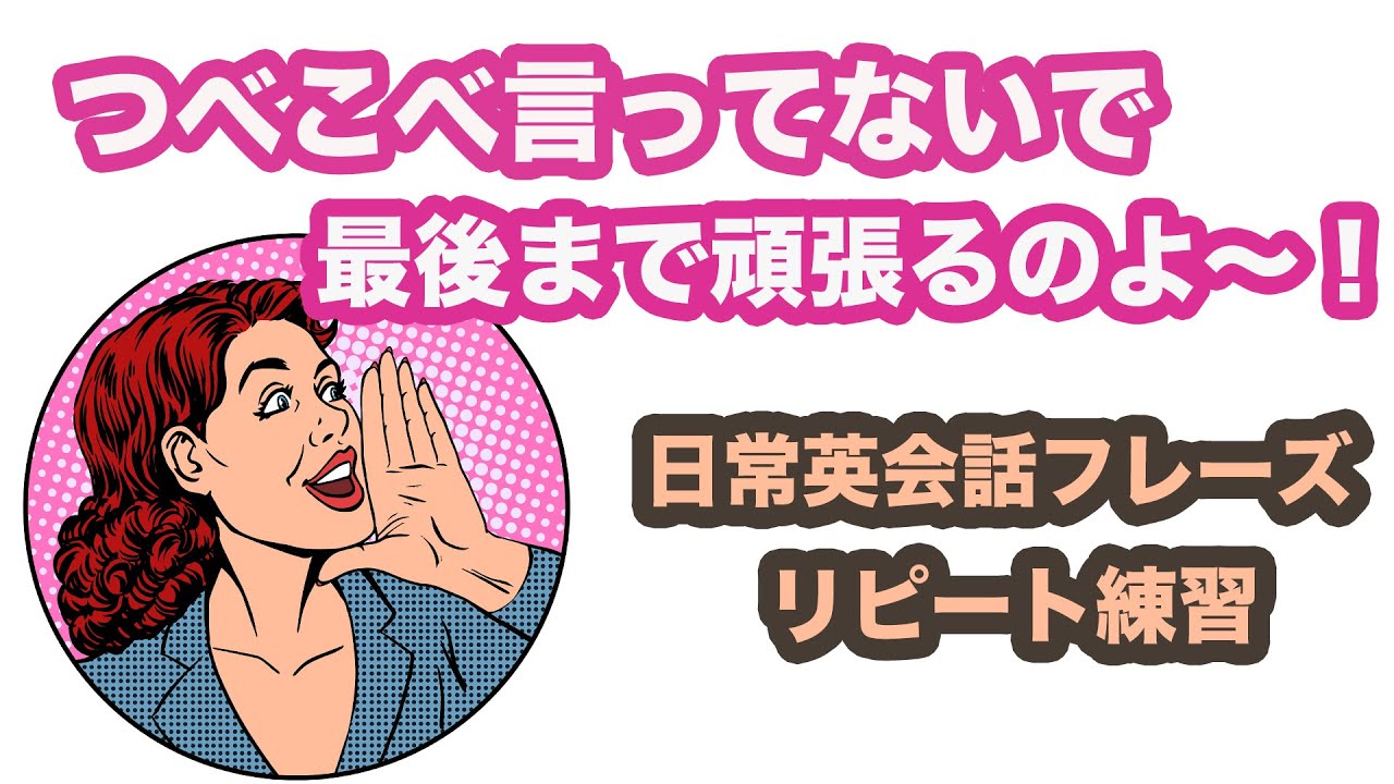 つべこべ言ってないで最後まで頑張るのよ 1回10分の日常英会話リピート練習 第3弾 Youtube