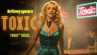 Toxic - Britney Spears | 50s Soul AI Motown version  (BEST VERSION)
