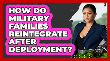 How Do Military Families Reintegrate After Deployment? - Armed Forces Insider