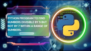 Python program to find numbers divisible by 5 but not by 7 within a range of numbers~ for beginners
