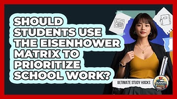 Should Students Use The Eisenhower Matrix To Prioritize School Work? - Ultimate Study Hacks