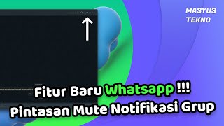 FITUR BARU WHATSAPP PINTASAN MUTE NOTIFIKASI GRUP WHATSAPP DEKSTOP