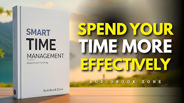 Smart Time Management: Learn How to Spend Your Time More Effectively | Audiobook