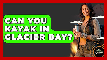 Can You Kayak In Glacier Bay? - Exploring Campgrounds