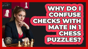 Why Do I Confuse Checks With Mate In 1 Chess Puzzles? - The Chess Codex