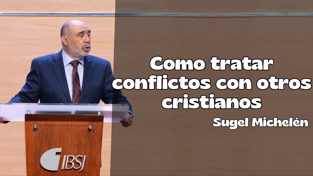 Cómo tratar conflictos con otros cristianos - Sugel Michelén