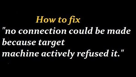How to fix no connection could be made because the target machine actively refused it